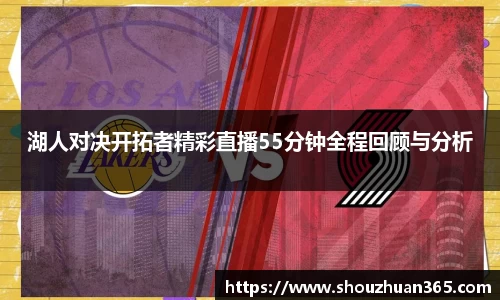 湖人对决开拓者精彩直播55分钟全程回顾与分析
